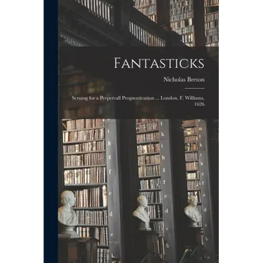 Fantasticks: Seruing for a Perpetvall Prognostication ... London, F. Williams, 1626