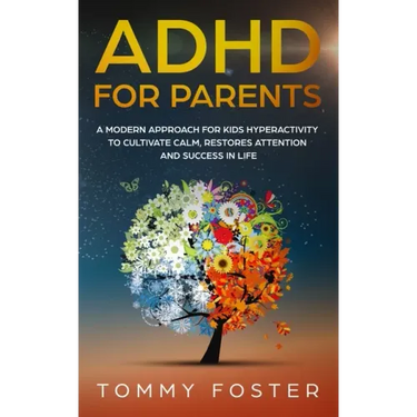 ADHD for Parents: A Modern Approach for kids hyperactivity to Cultivate Calm, Restores Attention and Success in Life