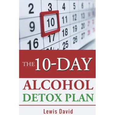 The 10-Day Alcohol Detox Plan: Stop Drinking Easily & Safely