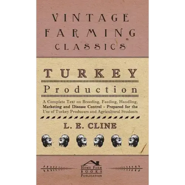 Turkey Production - A Complete Text On Breeding, Feeding, Handling, Marketing And Disease Control - Prepared For The Use Of Turkey Producers And Agric