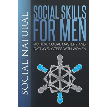 Social Skills for Men: Achieve Social Mastery and Dating Success with Women