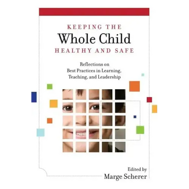 Keeping the Whole Child Healthy and Safe: Reflections on Best Practices in Learning, Teaching and Leadership