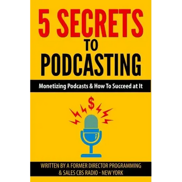 5 Secrets To Podcasting: Monetizing Podcasts & How To Succeed At It