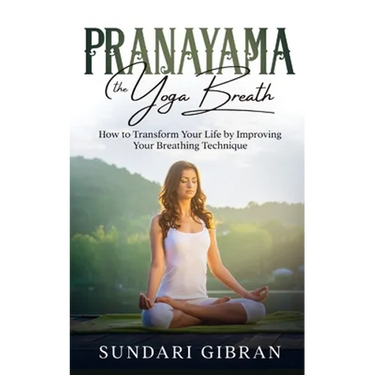 Pranayama: How to Transform Your Life by Improving Your Breathing Technique