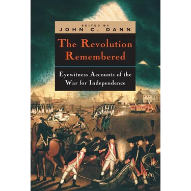 The Revolution Remembered: Eyewitness Accounts of the War for Independence