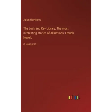 The Lock and Key Library; The most interesting stories of all nations: French Novels: in large print