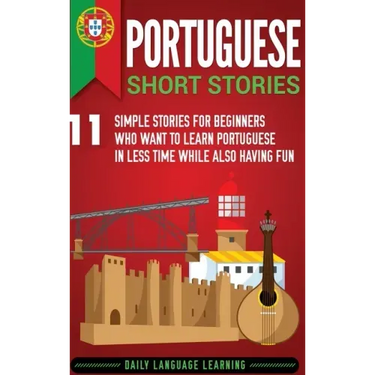 Portuguese Short Stories: 11 Simple Stories for Beginners Who Want to Learn Portuguese in Less Time While Also Having Fun