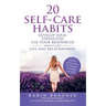 20 Self-Care Habits: Develoip Your Strengths, Use Your Resources, Improve Your LIife and Relationships