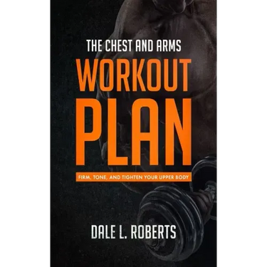 The Chest and Arms Workout Plan: Firm, Tone, and Tighten Your Upper Body