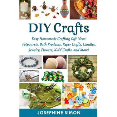 DIY Crafts: Easy Homemade Crafting Ideas: Potpourris, Bath Products, Holiday Crafts, Candles, Jewelry, Flowers, Kid's Crafts, and More!