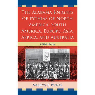 Alabama Knights of Pythias of North America, South America, Europe, Asia, Africa, and Australia: A Brief History