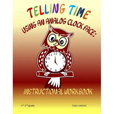 Telling Time Using An Analog Clock Face: Instructional Workbook