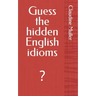 Guess the hidden English idioms: ?