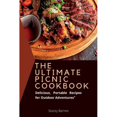 The Ultimate Picnic cookbook: Delicious, Portable Recipes for Outdoor Adventures