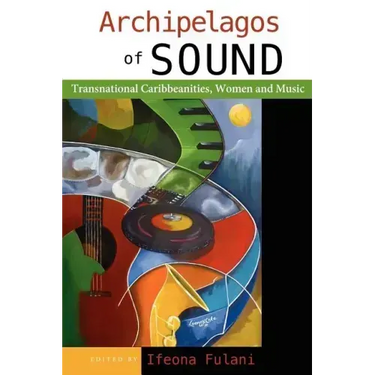 Archipelagos of Sound: Transnational Caribbeanities, Women and Music