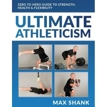 Ultimate Athleticism: Zero to Hero Guide to Strength, Health, & Flexibility