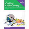 Cracking Creative Writing in KS2: 100+ Activities to Improve Key Stage 2 Children's Writing Confidence