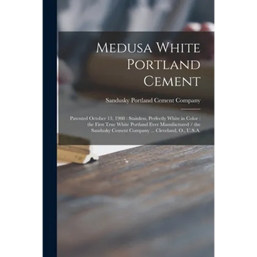 Medusa White Portland Cement: Patented October 13, 1908: Stainless, Perfectly White in Color: the First True White Portland Ever Manufactured / the