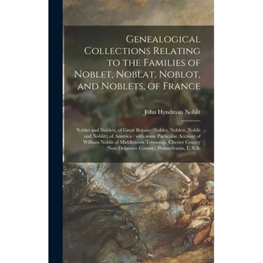 Genealogical Collections Relating to the Families of Noblet, Noblat, Noblot, and Noblets, of France: Noblet and Noblett, of Great Britain: Noblet, Nob