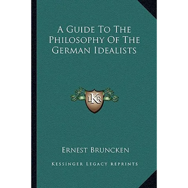 A Guide To The Philosophy Of The German Idealists