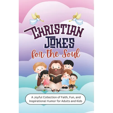 Christian Jokes for the Soul: A Joyful Collection of Faith, Fun, and Inspirational Humor for Adults and Kids