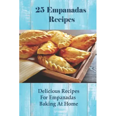 25 Empanadas Recipes: Delicious Recipes For Empanadas Baking At Home: How To Make Empanada Sauce