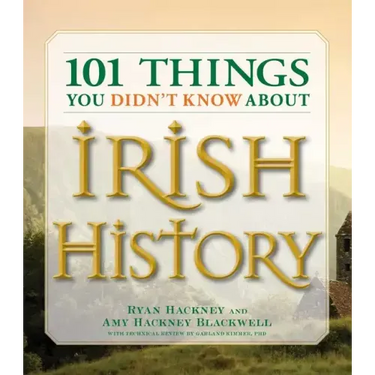 101 Things You Didn't Know about Irish History: The People, Places, Culture, and Tradition of the Emerald Isle