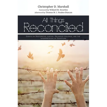 All Things Reconciled: Essays on Restorative Justice, Religious Violence, and the Interpretation of Scripture