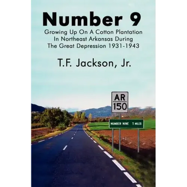 Number 9: Growing Up on a Cotton Plantation in Northeast Arkansas During the Great Depression 1931-1943