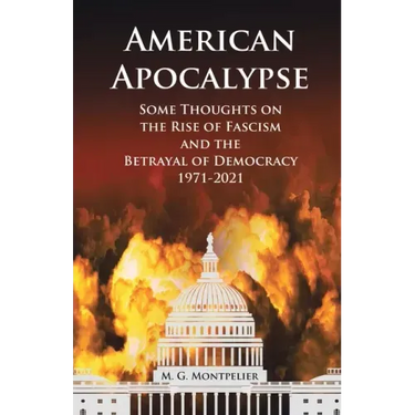 American Apocalypse: Some Thoughts on the Rise of Fascism and the Betrayal of Democracy 1971-2020