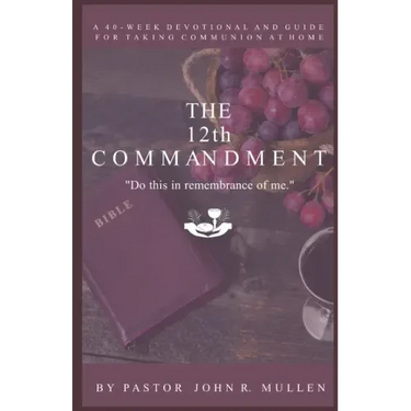 The 12th Commandment: A 40-Week Devotional and Guide for Taking Communion at Home