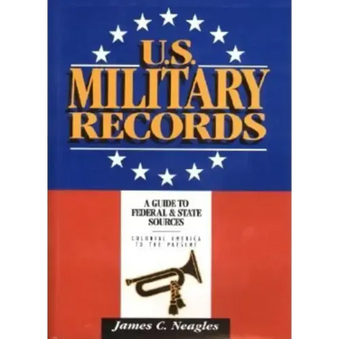 U.S. Military Records: A Guide to Federal & State Sources, Colonial America to the Present