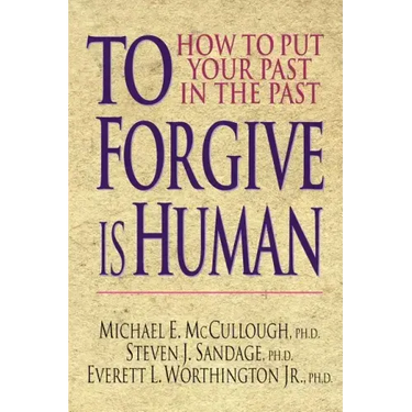 To Forgive Is Human: How to Put Your Past in the Past