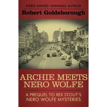 Archie Meets Nero Wolfe: A Prequel to Rex Stout's Nero Wolfe Mysteries