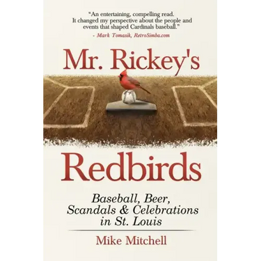 Mr. Rickey's Redbirds: Baseball, Beer, Scandals & Celebrations in St. Louis