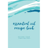 Essential Oil Blank Recipe Book: Custom Filled Pages, Write Your Favorite Oils, Keep Record, Recipes Book
