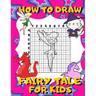 How To Draw Fairy Tale For Kids: Activity Book And A Step-by-Step Drawing Lesson for Children, Learn How To Draw Cute Fairies, Unicorns And Other Magi