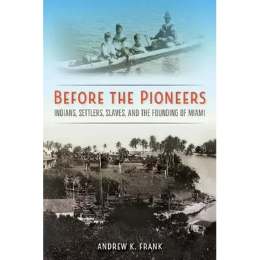 Before the Pioneers: Indians, Settlers, Slaves, and the Founding of Miami