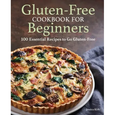Gluten-Free Cookbook for Beginners: 100 Essential Recipes to Go Gluten-Free