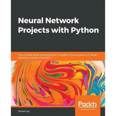Neural Network Projects with Python: The ultimate guide to using Python to explore the true power of neural networks through six projects