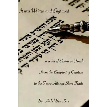 It was Written and Engraved: : A series of Essays on Torah, from the Blue-print of Creation, to the Trans-Atlantic Slave trade