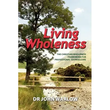 Living Wholeness: The Christian Wholeness Framework for Professional Counsellors