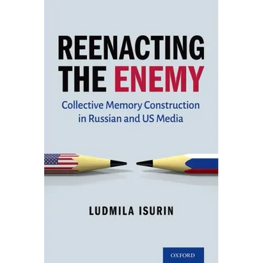Reenacting the Enemy: Collective Memory Construction in Russian and Us Media