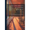 The Cincinnati Southern Railway: A History. a Complete and Concise History of the Events Attending the Building and Operation of the Road