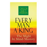 Every Man A King - The Might In Mind-Mastery (Unabridged): How To Control Thought - The Power Of Self-Faith Over Others
