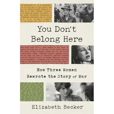 You Don't Belong Here: How Three Women Rewrote the Story of War