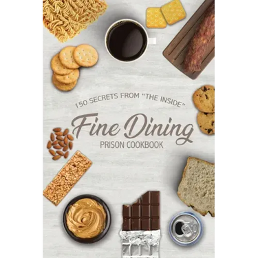 Fine Dining Prison Cookbook: 150 Secrets From "The Inside"