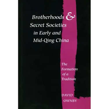 Brotherhoods and Secret Societies in Early and Mid-Qing China: The Formation of a Tradition
