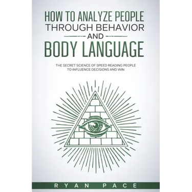 How to Analyze People Through Behavior and Body Language: The Secret Science of Speed Reading People to Influence Decisions and Win.