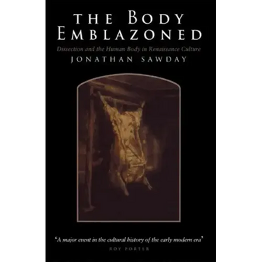The Body Emblazoned: Dissection and the Human Body in Renaissance Culture